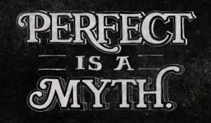 Perfect is a Myth